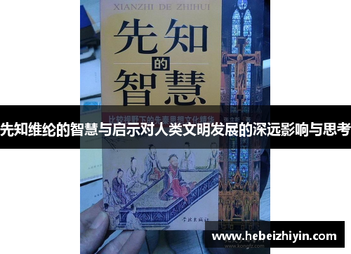先知维纶的智慧与启示对人类文明发展的深远影响与思考 先知维纶的智慧与启示对人类文明发展的深远影响与思考
